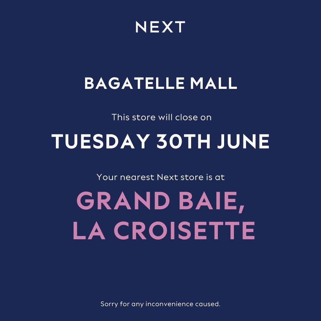 May be an image of baguette and text that says "NEXT BAGATELLE MALL This store will close on TUESDAY 30 JUNE Your nearest Next store is at GRAND BAIE, LA CROISETTE Sorry for any inconvenience Sorryforanyinconvenience.coused. caused."