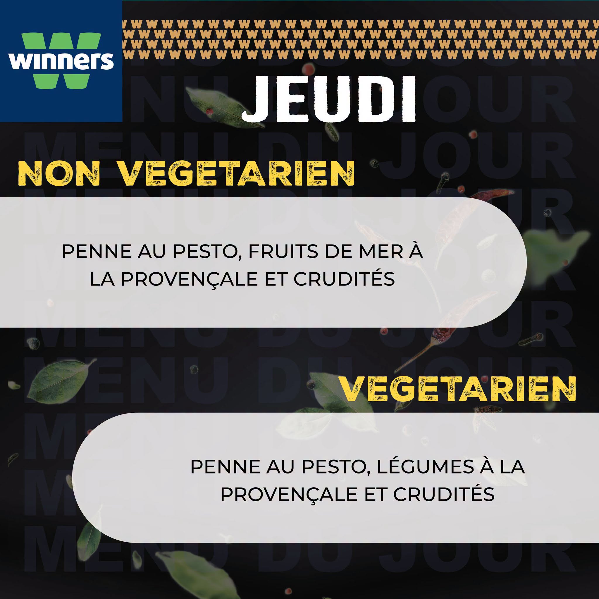 May be an image of text that says "winners M W TN JEUDI NON VEGETARIEN PENNE AU PESTO, FRUITS DE MER À LA PROVENÇALE ET CRUDITÉS VEGETARIEN PENNE AU PESTO, LÉGUMES À LA PROVENÇALE ET CRUDITÉS"