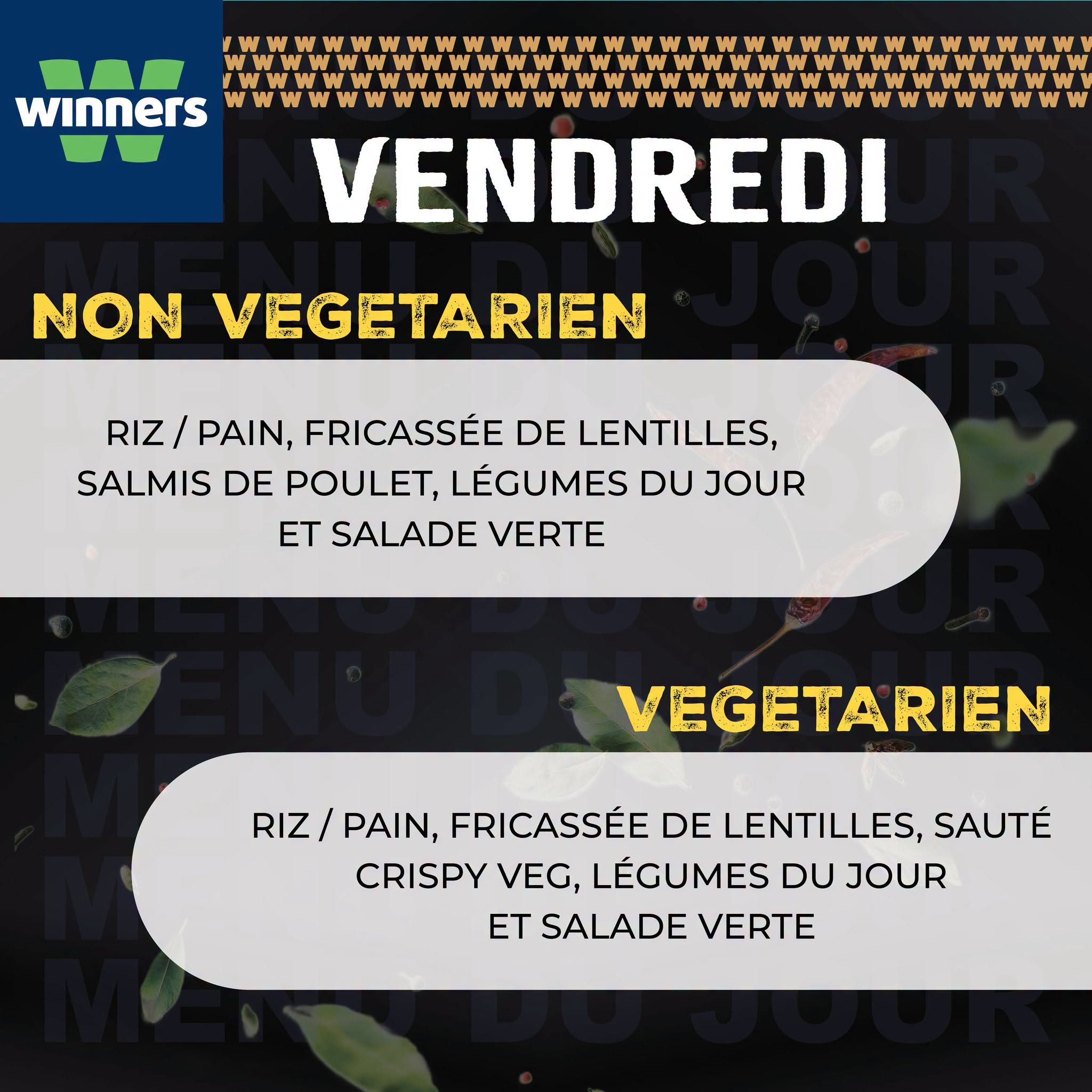 May be an image of text that says "winners W VENDREDI NON VEGETARIEN RIZ/ PAIN, FRICASSÉE DE LENTILLES, SALMIS DE POULET, LÉGUMES DU JOUR ET SALADE VERTE VEGETARIEN RIZ / PAIN, RIZ/PAIN,F PAIN,FRI FRICASSÉE DE LENTILLES, SAUTÉ CRISPYVEG, CRISPY VEG...